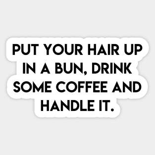 put your hair up in a bun, drink some coffee and handle it Sticker